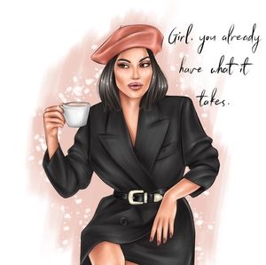 Girl you already have what it takes